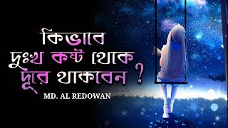 কিভাবে দুঃখ কষ্ট থেকে দূরে থাকবেন | Motivational Speech - Redowan