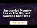 Javascript memory leaks the biggest sources and fixes