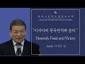 11.6.2022 Heavenly Feast and Victory 이사야의 천국잔치와 승리 (Isaiah 사 25:1-12)