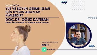 Yüz ve Boyun Germe İşlemi İçin Uygun Adaylar Kimlerdir, Nasıl Yapılmaktadır? - Doç. Dr. Oğuz Kayıran