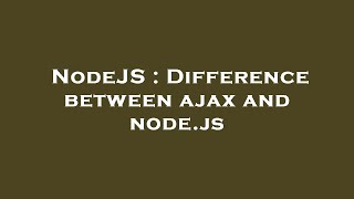 NodeJS : Difference between ajax and node.js
