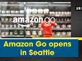 Amazon Go opens in Seattle - ANI News