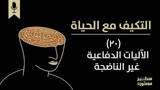 الآليات الدفاعية غير الناضجة | بودكاست التكيُّف مع الحياة | حلقة (20)