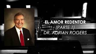 Dr. Adrian Rogers - El amor redentor (Parte 1)