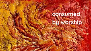 Consumed By Worship