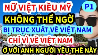 NỮ VIỆT KIỀU MỸ, BỊ TRỤC XUẤT VỀ VIỆT NAM, VÌ VỀ VN Ở VỚI ANH NGƯỜI YÊU THẾ NÀY, P1