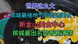 世界这么大，槟城最接地气的街边美食，新金山美食中心，槟城最出名的香蕉薄饼，粤语中字幕2023-9-6