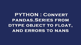 PYTHON : Convert pandas.Series from dtype object to float, and errors to nans