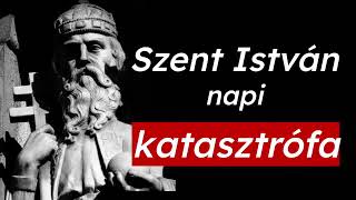 SZENT ISTVÁN NAPI KATASZTRÓFA