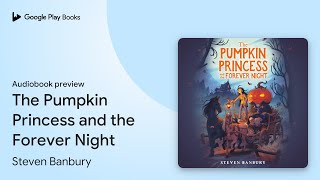 The Pumpkin Princess and the Forever Night by Steven Banbury · Audiobook preview