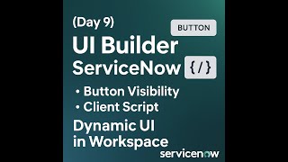 (Day 9) UI Builder ServiceNow | Button Visibility | Client Script | Dynamic UI in Workspace
