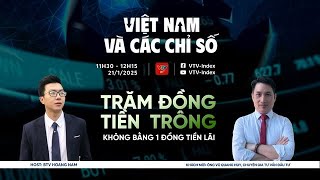 VIỆT NAM VÀ CÁC CHỈ SỐ 21/01/2025: TRĂM ĐỒNG TIỀN TRÔNG KHÔNG BẰNG 1 ĐỒNG TIỀN LÃI