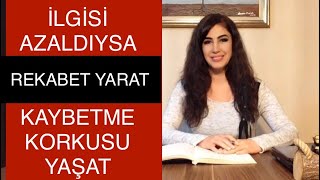 İLGİSİ AZALDIYSA REKABET YARATIN - KAYBETME KORKUSU YAŞATIN AZALAN İLGİYİ ARTIRIN #kadın #erkek