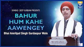 Bahur Hum Kahe Aawengey | Bhai Amritpal Singh Gurdaspur Wale | Must Listen | Shabad Deep Gurbani