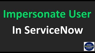 How to Impersonate in ServiceNow | ServiceNow Impersonate User Demonstration