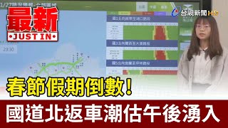 春節假期倒數！國道北返車潮估午後湧入【最新快訊】