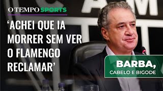 Presidente do Galo ironiza reclamação do Flamengo | BARBA CABELO E BIGODE