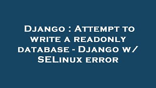 Django : Attempt to write a readonly database - Django w/ SELinux error