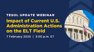 TESOL Update Webinar: Impact of Current U.S. Administration Actions on the ELT Field | 7 Feb. 2025