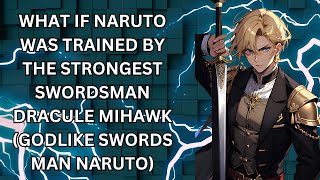 WHAT IF NARUTO WAS TRAINED BY THE STRONGEST SWORDSMAN DRACULE MIHAWK (GODLIKE SWORDSMAN NARUTO)