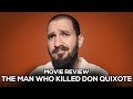 The Man Who Killed Don Quixote - Movie Review - (No Spoilers)