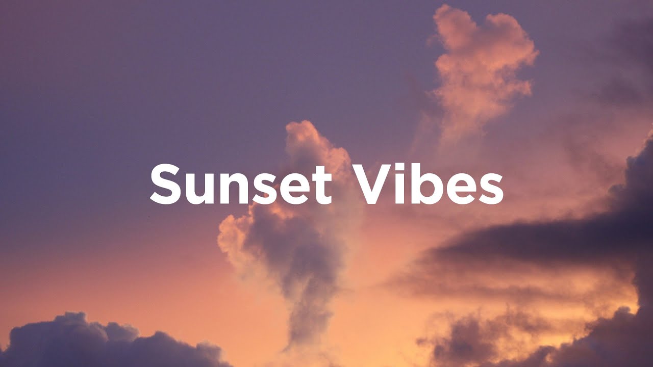 Sunset Vibes рџњ Chillout Tracks To Relax Your Mind Youtube Music