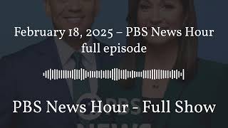 February 18, 2025 – PBS News Hour full episode | PBS News Hour - Full Show