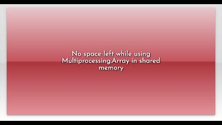 No space left while using Multiprocessing.Array in shared memory