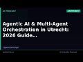 Agentic AI & Multi-Agent Orchestration in Utrecht: 2026 Guide