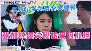 #舞台2023 加更游戏厅，#张郁梓 爆笑表情包模仿😆#徐子未 重现#青春有你3 名场面，教#吴垚滔 跳主题曲惨变奥特曼😲#thenext