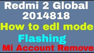 Redmi 2 Global 2014818 How to edl mode \u0026 Flashing  Mi Account Remove