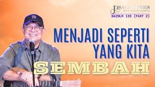 MENJADI SEPERTI YANG KITA SEMBAH - MAZMUR 135 (PART 2) || PSALM SERIES - 27 JANUARI 2025