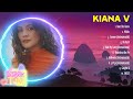 Kiana V Greatest Hits Full Album 2024 ~ The Best Songs Of Kiana V