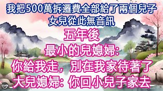 我把500萬拆遷費全部給了兩個兒子，女兒從此無音訊，五年後, 最小的兒媳婦: 你給我走，別在我家待著了! 大兒媳婦: 你回小兒子家去! #生活經驗 #養老 #中老年生活 #為人處世 #情感故事