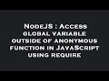 NodeJS : Access global variable outside of anonymous function in JavaScript using require