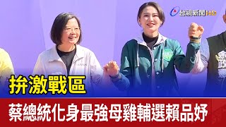 拚激戰區 蔡總統化身最強母雞輔選賴品妤