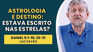 Astrologia e Destino: Estava Escrito nas Estrelas? - Daniel 5.1-16; 22-31 | Luiz Sayão | IBNU