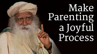 Make Parenting a Joyful Process | Sadhguru