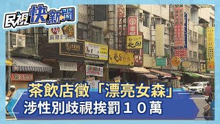 茶飲店徵「漂亮女森」涉性別歧視挨罰１０萬－民視新聞