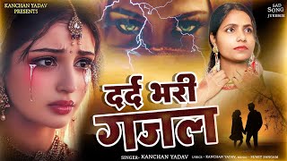 2025 Kanchan Yadav दर्द भरी ग़ज़ल😭💔New Sad Songs Jukebox🥀Heart Touching Sad Songs💔गम भरे गाने💔😭Ghazals