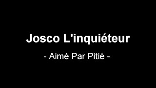 Josco L'inquiéteur - Aimer par Pitié (Audio)