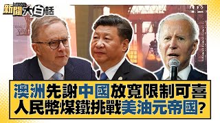 澳洲先謝中國放寬限制可喜 人民幣煤鐵挑戰美油元帝國？ 新聞大白話 20220719