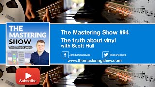 The truth about vinyl (with Scott Hull) - Episode 94 | The Mastering Show Podcast