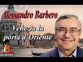 Alessandro Barbero - Venezia la Porta verso l'Oriente