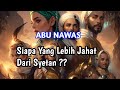 SIAPA YANG LEBIH JAHAT DARI SYETAN ? APA KATA ABU NAWAS