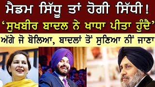 ‘ਸੁਖਬੀਰ ਬਾਦਲ ਨੇ ਖਾਧਾ ਪੀਤਾ ਹੁੰਦੈ’ ਮੈਡਮ ਸਿੱਧੂ ਹੋਗੀ ਸਿੱਧੀ! | Navjot Kaur Sidhu Vs Sukhbir Badal