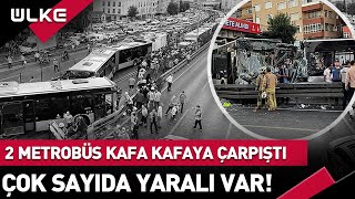 #SONDAKİKA! 2 Metrobüs Kafa Kafaya Çarpıştı! Çok Sayıda Yaralı Var | Olay Yerinden İlk Görüntüler