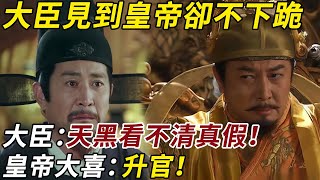 大臣見到皇帝卻不下跪，大臣：天黑看不清除真假！皇帝聽完大喜：給你升官！