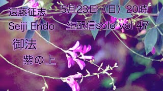 遠藤征志　5月23日（日）生配信solo  vol 47