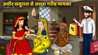 अमीर ससुराल से अच्छा गरीब मायका | Garib Sas Bahoo Kahaniyan | Hindi Stories with Moral